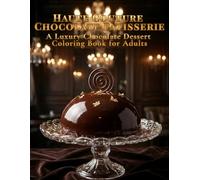 Haute Couture Chocolate Patisserie: A Luxury Chocolate Dessert Coloring Book for Adults (Haute Couture Coloring Collection)