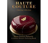 Haute Couture Patisserie: A Luxury Dessert Coloring Book (Haute Couture Coloring Collection)