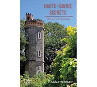 Haute-Savoie secrète: 100 sites à découvrir