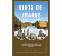 Hauts-de-France Travel Guide 2026: Simple Guide to Exploring Northern France’s Hidden Gems, Historic Cities, Local Food, and Coastal Beauty with Confidence