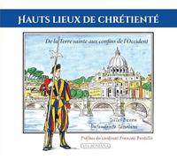 Hauts lieux de chrétienté: De la Terre Sainte aux confins de l'Occident