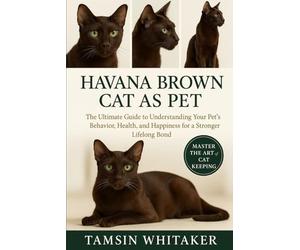 HAVANA BROWN CAT AS PET: The Ultimate Guide to Understanding Your Pet’s Behavior, Health, and Happiness for a Stronger Lifelong Bond