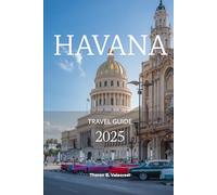HAVANA, CUBA TRAVEL GUIDE 2025 (Pathfinders: Ultimate Travel Guides)