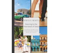 Havana Nights: Dancing to the Heartbeat of Salsa in the Streets: Uncover how the vibrant dance culture shapes Havana’s nightlife, history, and community