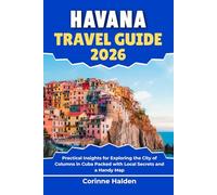 Havana Travel Guide 2026: Practical Insights for Exploring the City of Columns in Cuba Packed with Local Secrets and a Handy Map (Destination Unlocked with Local Map Secrets)