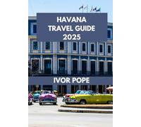 HAVANA TRAVEL GUIDE: Wander Through Havana: Unveiling Hidden Gems and Iconic Landmarks. (IVOR POPE TRAVEL GUIDES)