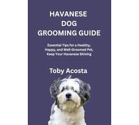 HAVANESE DOG GROOMING GUIDE: Essential Tips for a Healthy, Happy, and Well-Groomed Pet, Keep Your Havanese Shining