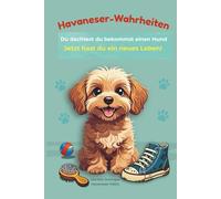 Havaneser-Wahrheiten: Du dachtest, du bekommst einen Hund. Jetzt hast du ein neues Leben! Ein humorvolles Geschenk-Buch für Havaneser-Fans