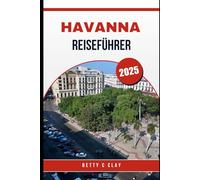 HAVANNA REISEFÜHRER 2025: Erleben Sie Kubas Kultur und Farbe mit Havanna
