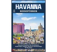 HAVANNA REISEFÜHRER: Top-Sehenswürdigkeiten, lokale Tipps, Outdoor-Abenteuer und Reise-Essentials für deine Reise