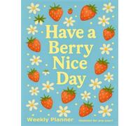 Have a Berry Nice Day: Strawberry-Themed Weekly Planner, Undated For Any Year