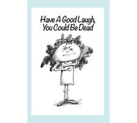 HAVE A GOOD LAUGH- YOU COULD BE DEAD