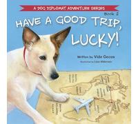 Have a Good Trip, Lucky!: 2 (A Dog Diplomat Adventure)
