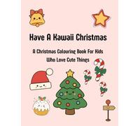 Have a Kawaii Christmas: A Cute Christmas Colouring Book for Kids Who Love Adorable Things (Kawaii Colouring Collection)