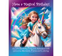 Have a Magical Birthday!: A Girl’s Birthday Party and Adventure with Unicorns, Mermaids, Faries and Coloring