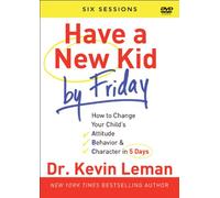 Have a New Kid by Friday: How to Change Your Child's Attitude, Behavior & Character in 5 Days (A Six-session Study)