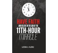 HAVE FAITH AND BELIEVE IN THE GOD OF THE 11TH-HOUR MIRACLE