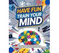 HAVE FUN AND TRAIN YOUR MIND: ACTIVITY BOOK FOR BOYS AND GIRLS AGED 10-14: CROSSWORDS, WORD SEARCH, LABYRINTHS, MANDALAS, AND MUCH MORE.