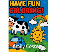 Have Fun Coloring!: Over 120 Fun and Easy Coloring Pages for Kids Ages 3-6 - Animals, Vehicles, Food & More!