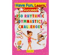 Have Fun, Learn, Succeed Over 150 Rhythmic Gymnastics Challenges