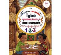 HAVE FUN LEARNING IGBO COLOURING BOOK 4.0: IGBO NUMBERS: (Ọnụọgụgụ Igbo) (IGBO COLOURING BOOKS)