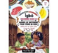 HAVE FUN LEARNING IGBO COLOURING BOOK 8.0: NAMES OF DIFFERENT FOOD ITEMS IN IGBO: (Aha nri dị iche iche n'asụsụ Ìgbò)