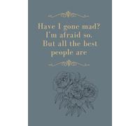 Have I Gone Mad? I'm Afraid So. But all the Best People are: Positive Affirmation, Motivational and Inspirational Notebook