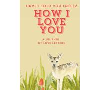 Have I Told You Lately How I Love You: A Love Letter Journal - 25 Prompts