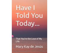 Have I Told You Today...: That You're the Love of My Life>