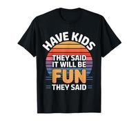 Have Kids They Said It Will Be Fun They Said - Camiseta