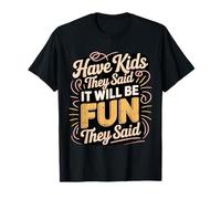 Have Kids They Said It Will Be Fun They Said -- Camiseta