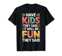 Have Kids They Said It Will Be Fun They Said |- Camiseta