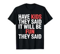Have Kids They Said It Will Be Fun They Said |- Camiseta