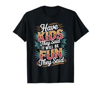 Have Kids They Said It Will Be Fun They Said |- Camiseta