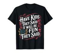 Have Kids They Said It Will Be Fun They Said - Camiseta