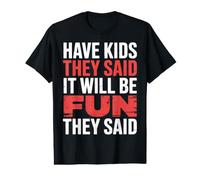 Have Kids They Said It Will Be Fun They Said |- Camiseta gráfica económica
