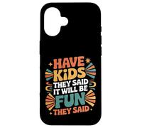 Have Kids They Said It Will Be Fun They Said |- Carcasa para iPhone 16