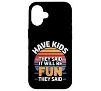 Have Kids They Said It Will Be Fun They Said - Carcasa para iPhone 16