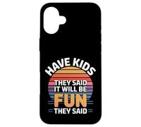Have Kids They Said It Will Be Fun They Said - Carcasa para iPhone 16 Plus