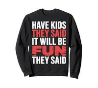 Have Kids They Said It Will Be Fun They Said |- Sudadera