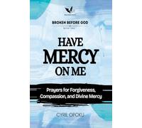 Have Mercy on Me: Prayers for Forgiveness, Compassion, and Divine Mercy: 1 (Broken Before God)