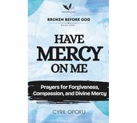 Have Mercy on Me: Prayers for Forgiveness, Compassion, and Divine Mercy (Broken Before God)