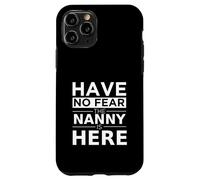 Have No Fear Nanny Is Here, Divertido Regalo, Trabajo, Humor, Trabajo Carcasa para iPhone 11 Pro