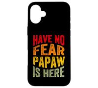 Have No Fear Papaw is Here Día del Padre Abuelo Abuelo Carcasa para iPhone 16 Plus