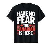 Have No Fear The Canadian Is Here Proud Canada Quote Camiseta