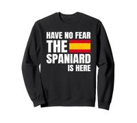 Have No Fear The Spaniard Is Here Español Española Sudadera