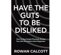 Have the Guts to Be Disliked: How to Stop People Pleasing, Change Your Life and Achieve Real Happiness