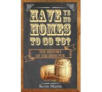 Have Ye No Homes To Go To?: The History of the Irish Pub
