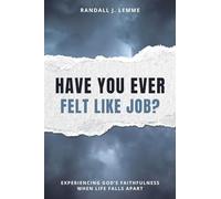 Have You Ever Felt Like Job?: Experiencing God's Faithfulness When Life Falls Apart