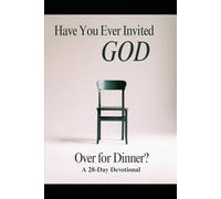 Have You Ever Invited GOD Over for Dinner?: A 28-Day Devotional